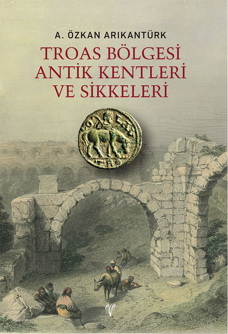 Arıkantürk, A. Özkan : Troas Bölgesi Antik Kentleri ve Sikkeleri