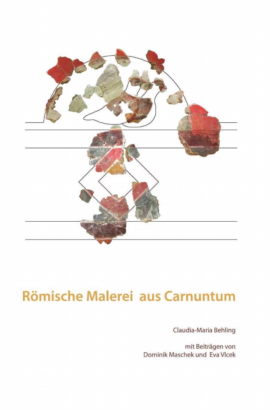 Behling, Claudia-Maria : Römische Malerei aus Carnuntum. Alt- und Neufunde ausgewählter Komplexe der Zivilstadt