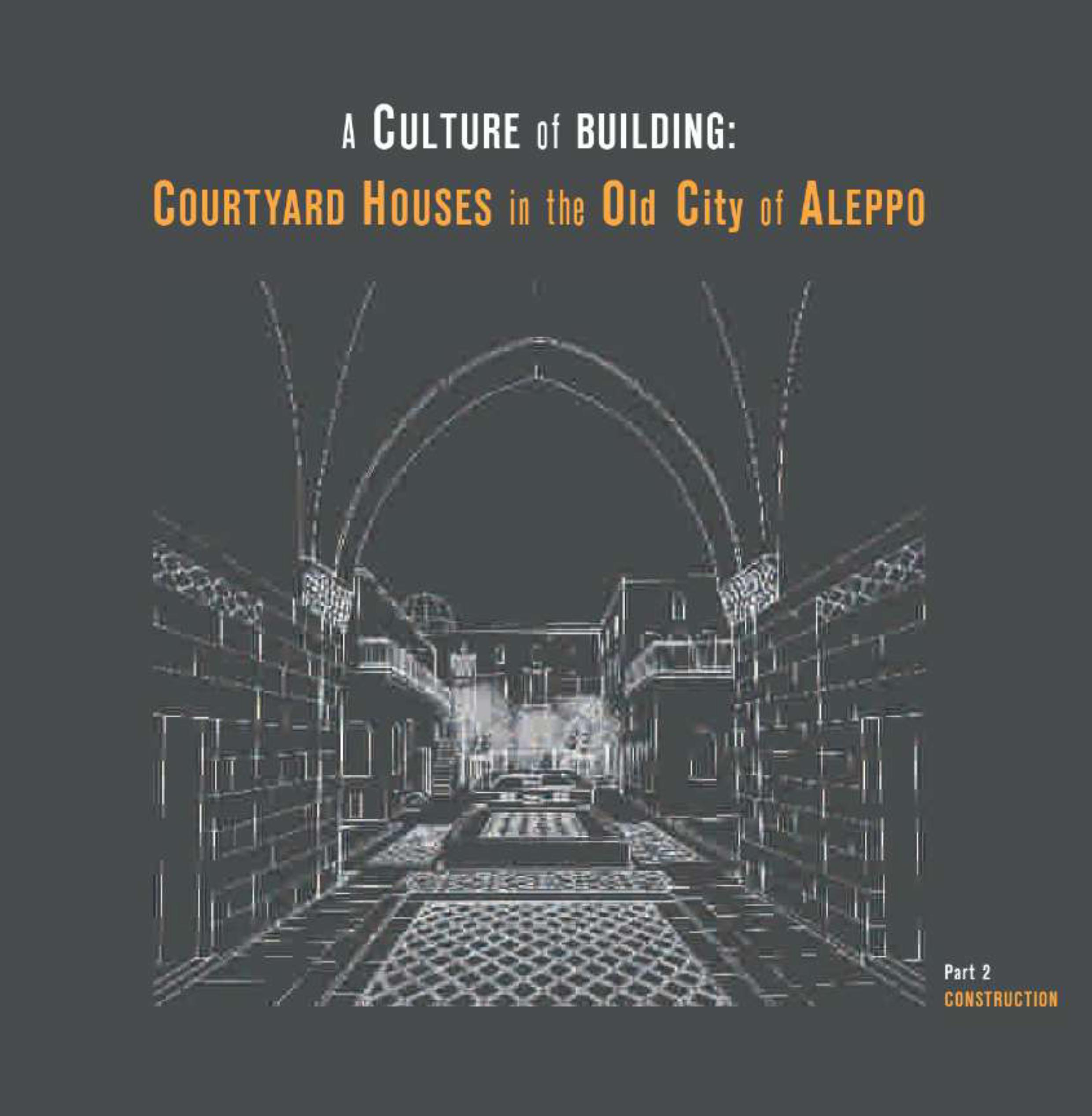 Dayoub, Dima – Ruba Kasmo – Anne Mollenhauer : A Culture of Building: Courtyard Houses in the Old City of Aleppo. Construction (Part 2).