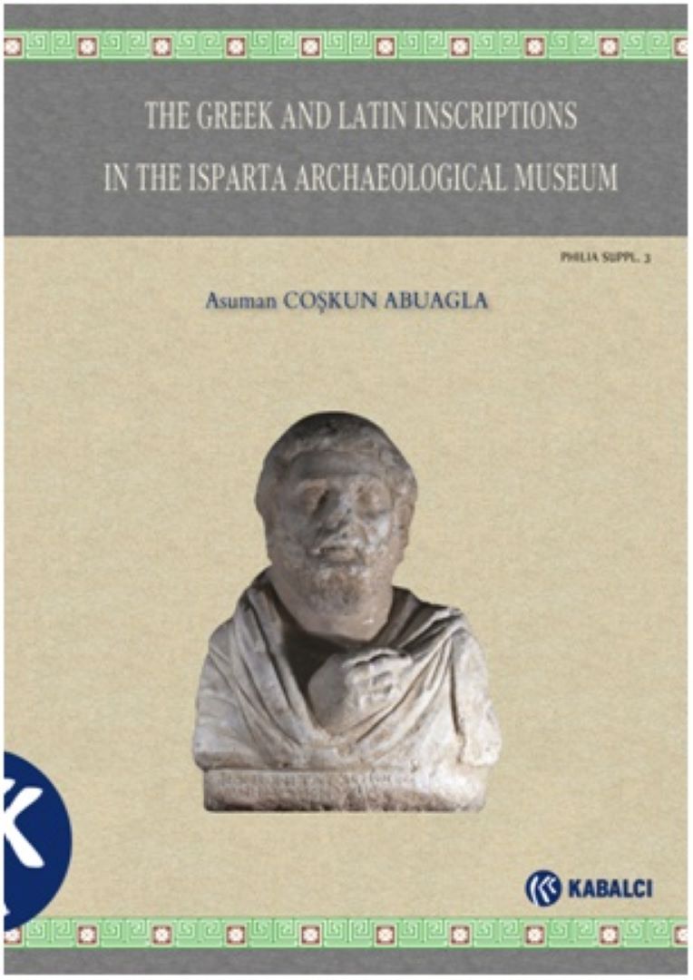 Coşkun Abuagla, Asuman : The Greek and Latin Inscriptions in the Isparta Archaeological Museum Coşkun Abuagla, Asuman : The Greek and Latin Inscriptions in the Isparta Archaeological Museum