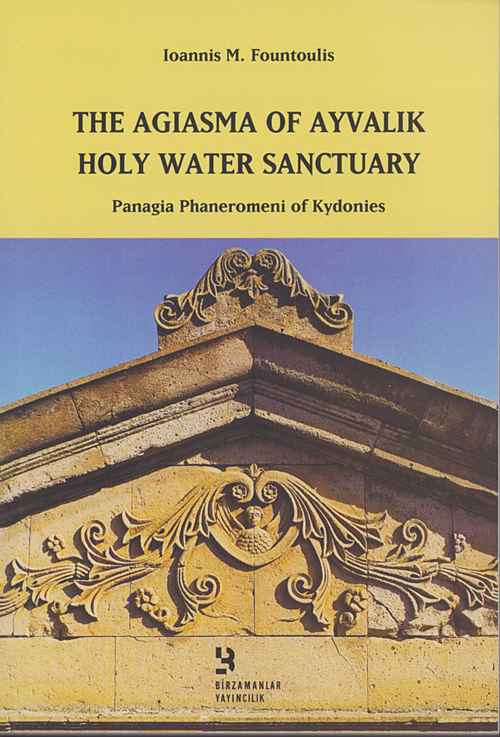 Fountoulis, Ioannis M. : The Agiasma of Ayvalık Holy Water Sanctuary. Panagia Phaneromeni of Kydonies Fountoulis, Ioannis M. : The Agiasma of Ayvalık Holy Water Sanctuary. Panagia Phaneromeni of Kydonies