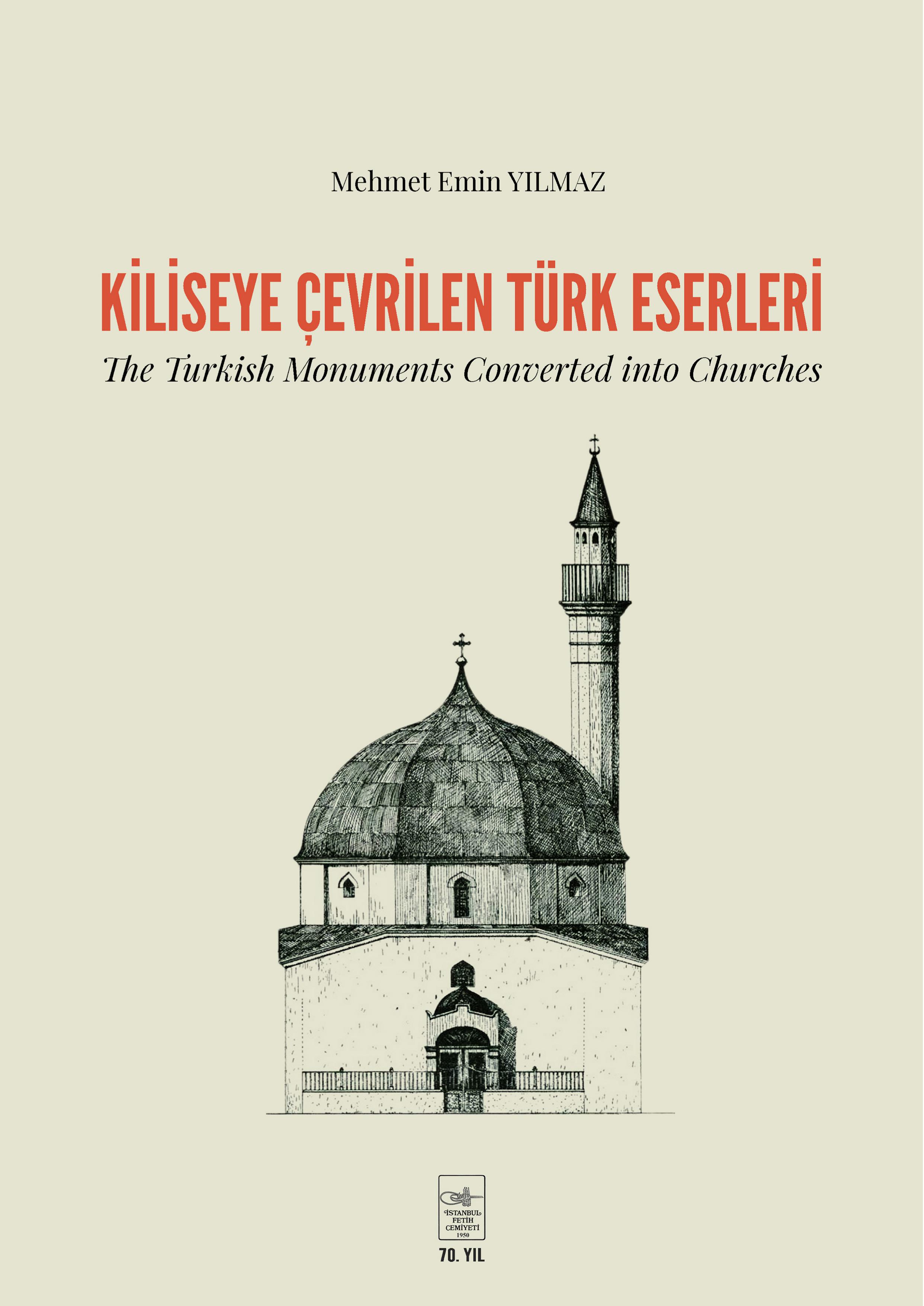 Yılmaz, Mehmet Emin : Kiliseye Çevrilen Türk Eserleri / The Turkish Monuments Converted into Churches Yılmaz, Mehmet Emin : Kiliseye Çevrilen Türk Eserleri / The Turkish Monuments Converted into Churches