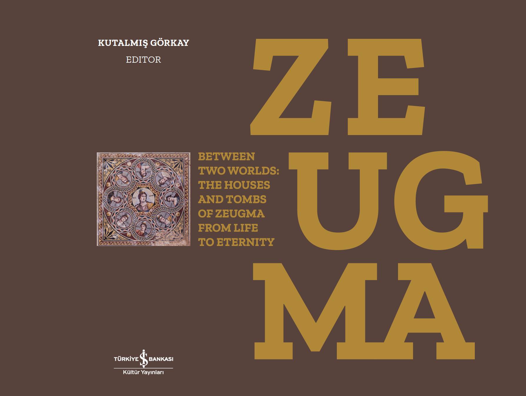 Görkay, Kutalmış : Zeugma. Between two Worlds: The Houses and Tombs of Zeugma from Life to Eternity