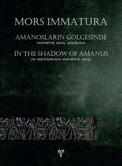 Girginer, K. Serdar u.a. : Mors Immatura – In the Shadow of Amanus. In Memoriam Hayriye Akıl