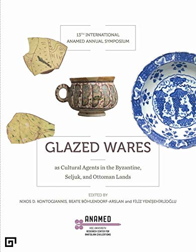 Kontogiannis, Nikos D. – Beate Böhlendorf-Arslan – Filiz Yenişehirlioğlu : Glazed Wares as Cultural Agents in the Byzantine, Seljuk, and Ottoman Lands Kontogiannis, Nikos D. – Beate Böhlendorf-Arslan – Filiz Yenişehirlioğlu : Glazed Wares as Cultural Agents in the Byzantine, Seljuk, and Ottoman Lands