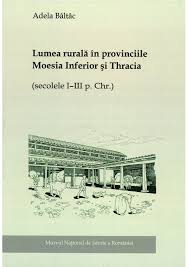 Baltac, Adela; Lumea rurală în provinciile Moesia Inferior şi Thracia (secolele I-III p.Chr.)