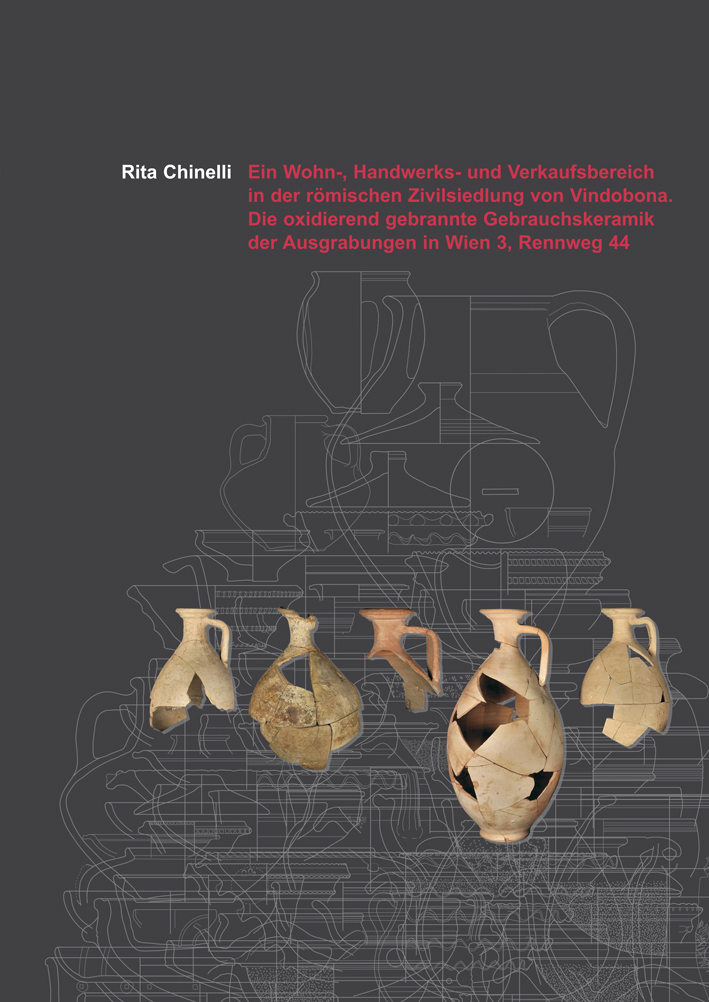 Chinelli, Rita : Ein Wohn-, Handwerks- und Verkaufsbereich in der römischen Zivilsiedlung von Vindobona. Die oxidierend gebrannte Gebrauchskeramik der Ausgrabungen in Wien 3, Rennweg 44