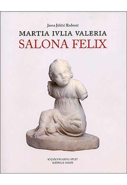 Jeličić Radonić, Jasna : MARTIA IVLIA VALERIA SALONA FELIX