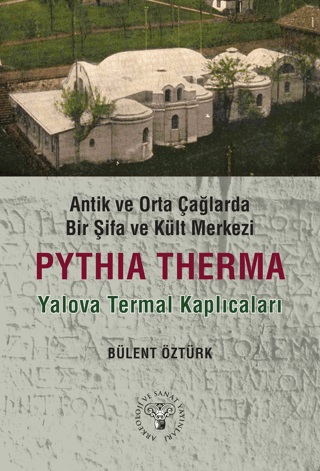 Öztürk, Bülent : Pythia Therma / Yalova Termal Kaplıcaları. Antik ve Orta Çağlarda Bir Şifa Kült Merkezi