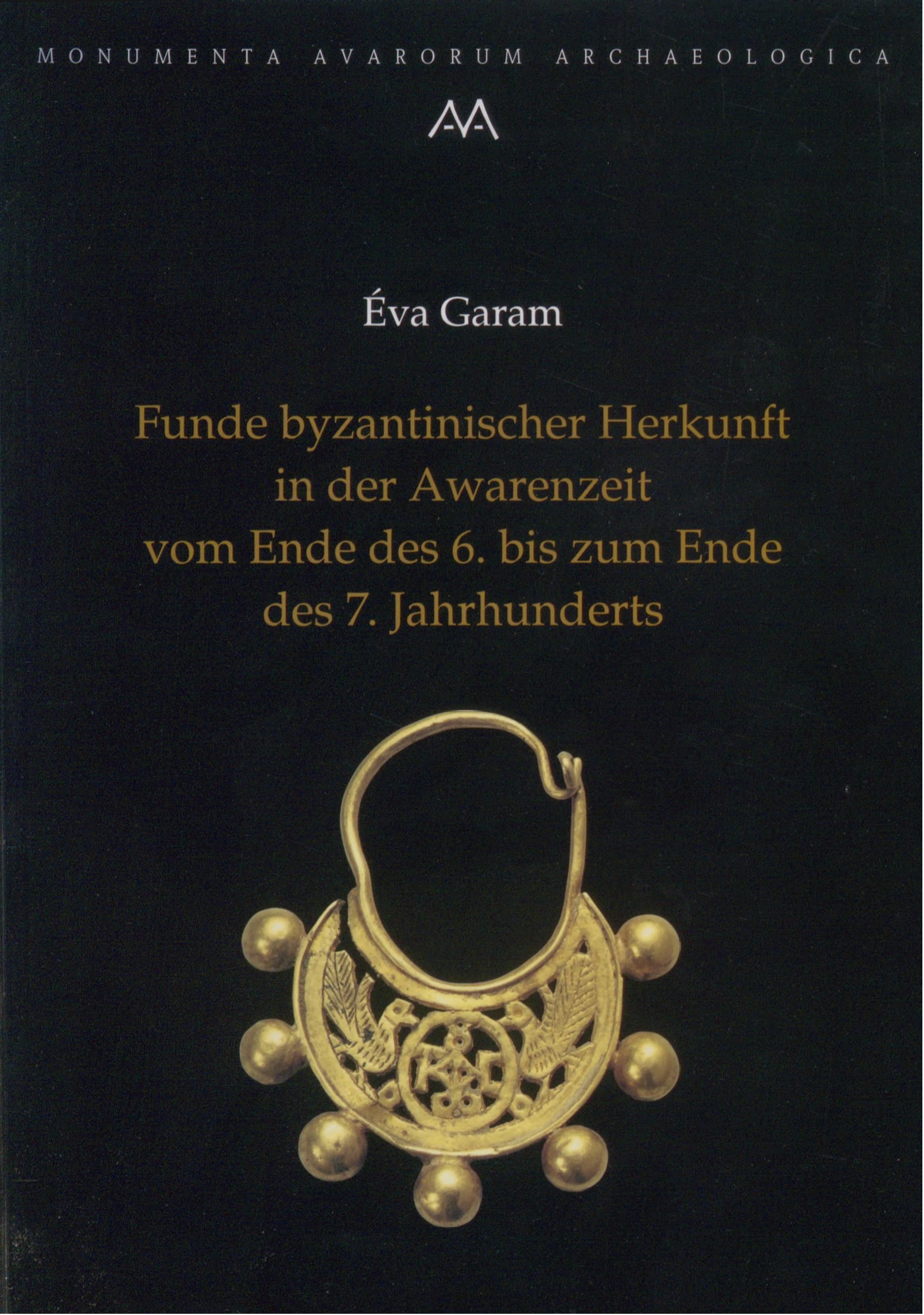 Garam, Éva : Funde byzantinischer Herkunft in der Awarenzeit vom Ende des 6. bis zum Ende des 7. Jahrhunderts Garam, Éva : Funde byzantinischer Herkunft in der Awarenzeit vom Ende des 6. bis zum Ende des 7. Jahrhunderts