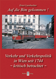 Lassbacher, Ernst : Auf die Bim gekommen? Verkehr und Verkehrspolitik in Wien seit 1744 - kritisch betrachtet Lassbacher, Ernst : Auf die Bim gekommen? Verkehr und Verkehrspolitik in Wien seit 1744 - kritisch betrachtet