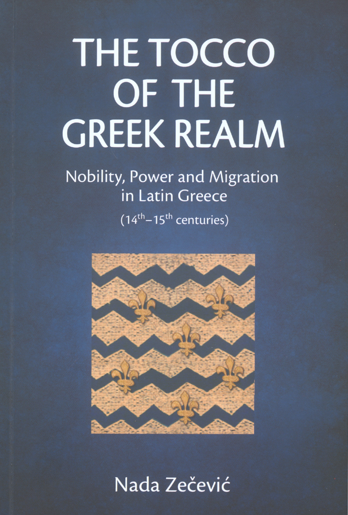 Zečević, Nada : The Tocco of the Greek Realm. Nobility, Power and Migration in Latin Greece (14th - 15th centuries)