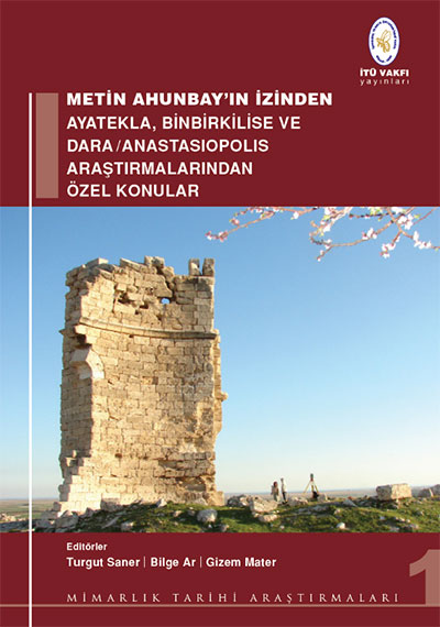 Saner, Turgut – Bilge Ar – Gizem Mater : Metin Ahunbay'ın İzinden: Ayatekla, Binbirkilise ve Dara/Anastasiopolis Araştırmalarından Özel Konular