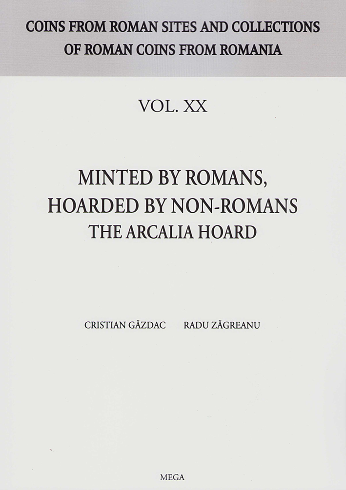 Găzdac, Cristian – Radu Zăgreanu : Minted by Romans, Hoarded by Non-Romans. The Arcalia Hoard Găzdac, Cristian – Radu Zăgreanu : Minted by Romans, Hoarded by Non-Romans. The Arcalia Hoard