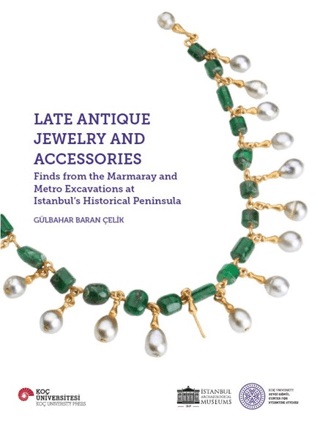 Baran Çelik, Gülbahar : Late Antique Jewelry and Accessories. Finds from the Marmaray and Metro Excavations at Istanbul's Historical Peninsula