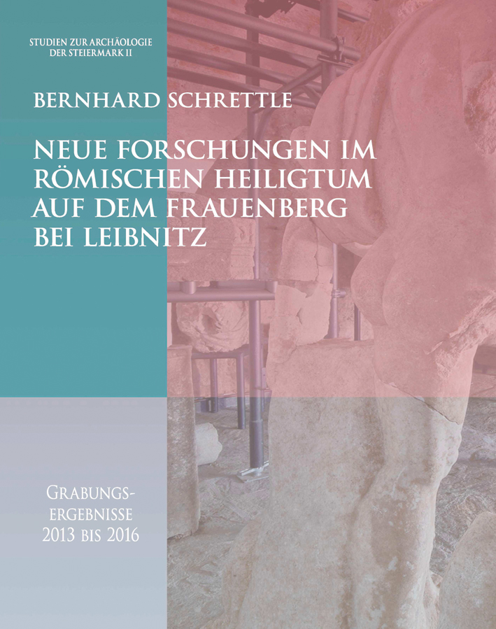 Schrettle, Bernhard - Neue Forschungen im römischen Heiligtum auf dem Frauenberg bei Leibnitz. Grabungsergebnisse 2013 - 2016