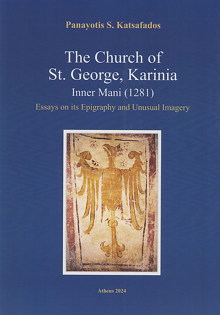 Katsafados, Panayotis : The Church of St. George, Karinia. Inner Mani (1281). Essays on its Epigraphy and Unusual Imagery Katsafados, Panayotis : The Church of St. George, Karinia. Inner Mani (1281). Essays on its Epigraphy and Unusual Imagery