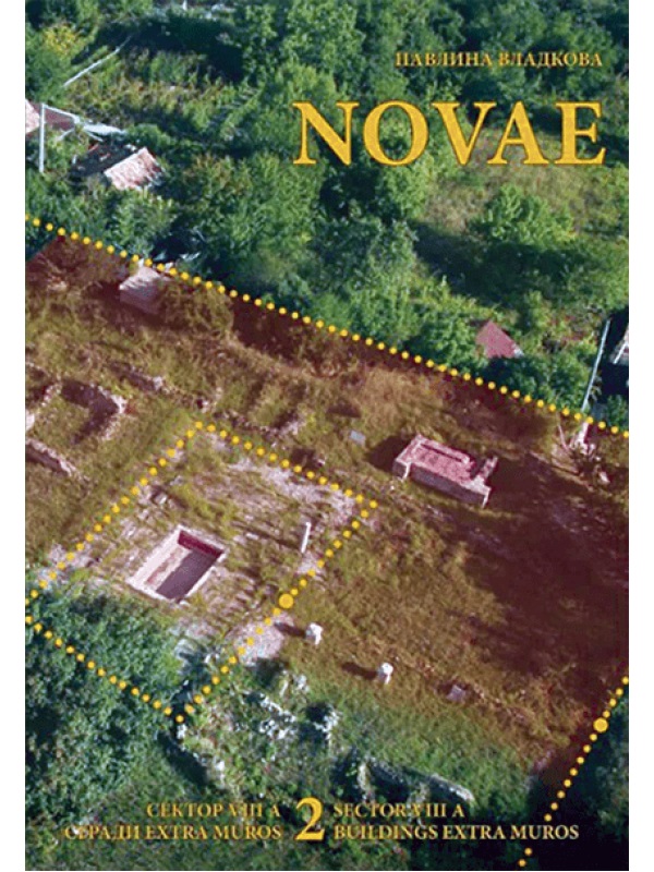 Vladkova, Pavlina : Novae. Sector VIII А. Buildings extra muros, vol. 2 – Complexes During the Roman and Late Antiquity Periods Vladkova, Pavlina : Novae. Sector VIII А. Buildings extra muros, vol. 2 – Complexes During the Roman and Late Antiquity Periods