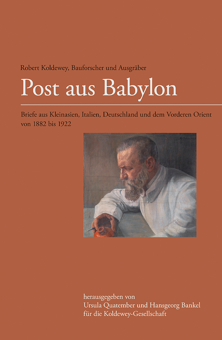 Quatember, Ursula - Hansgeorg Bankel (Hrsg.); - Post aus Babylon. Robert Koldewey, Bauforscher und Ausgräber