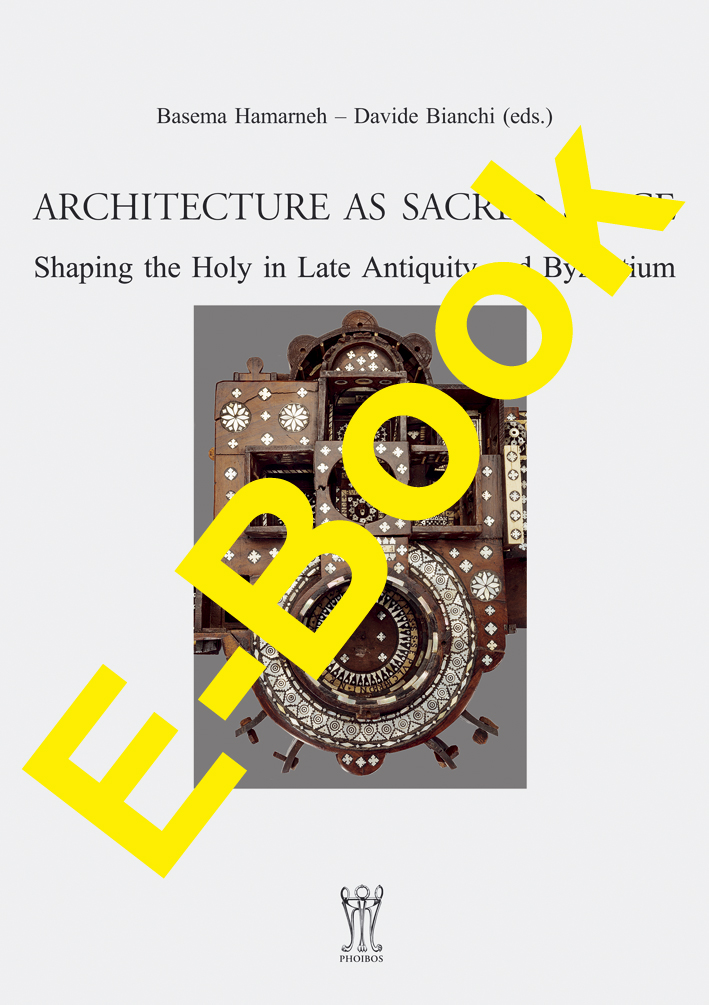 Hamarneh, Basema – Davide Bianchi : Architecture as Sacred Space. Shaping the Holy in Late Antiquity and Byzantium