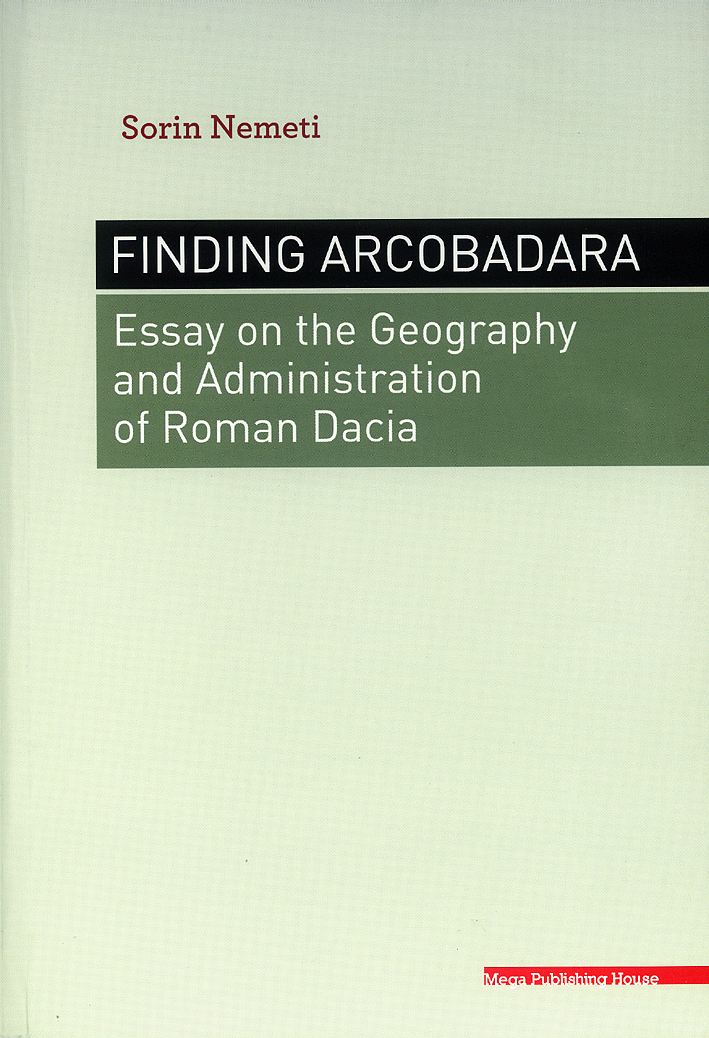 Nemeti, Sorin : Finding Arcobadara. Essay on the geography and administration of Roman Dacia
