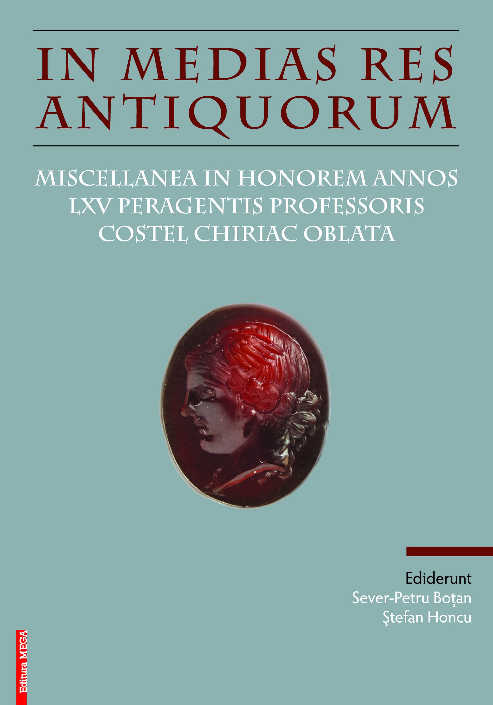 In Medias Res Antiquorum. Miscellanea in Honorem Annos LXV Peragentis Professoris Costel Chiriac oblata In Medias Res Antiquorum. Miscellanea in Honorem Annos LXV Peragentis Professoris Costel Chiriac oblata