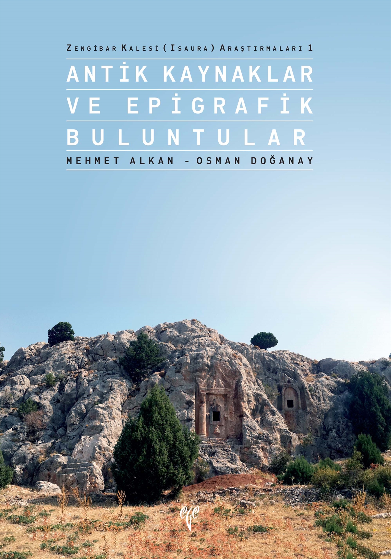 Alkan, Mehmet – Osman Doğanay : Zengibar Kalesi (Isaura) Araştırmaları 1 – Antik Kaynaklar ve Epigrafik Buluntular Alkan, Mehmet – Osman Doğanay : Zengibar Kalesi (Isaura) Araştırmaları 1 – Antik Kaynaklar ve Epigrafik Buluntular