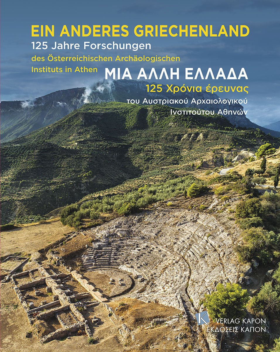 Ein anderes Griechenland: 125 Jahre Forschungen des Österreichischen Archäologischen Instituts in Athen  