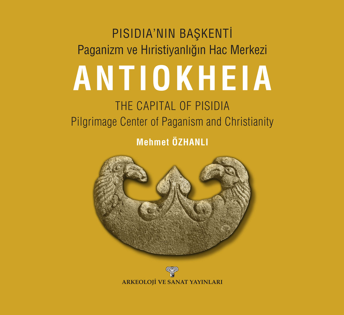 Özhanlı, Mehmet : Antiokheia / The Capital of Pisidia – Pilgrimage Center of Paganism and Christianity