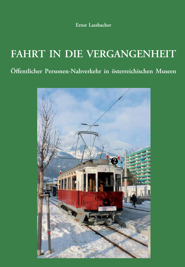 Lassbacher, Ernst : Fahrt in die Vergangenheit. Öffentlicher Personen-Nahverkehr in österreichischen Museen Lassbacher, Ernst : Fahrt in die Vergangenheit. Öffentlicher Personen-Nahverkehr in österreichischen Museen