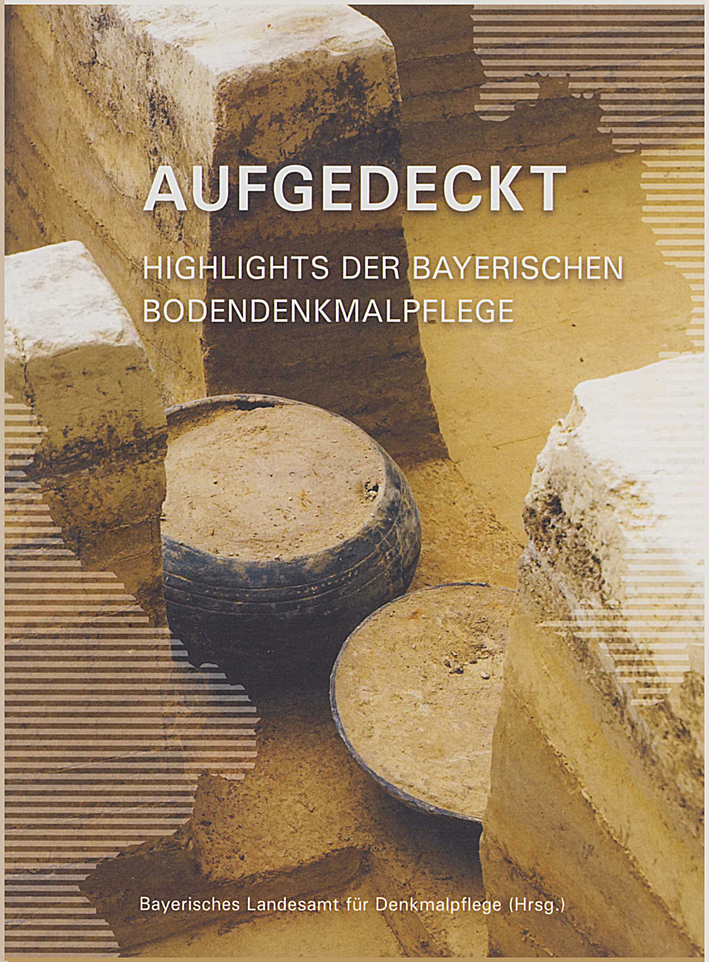 Bayerisches Landesamt für Denkmalpflege (Hrsg.) : Aufgedeckt. Highlights der bayerischen Bodendenkmalpflege