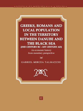 Talmațchi, Gabriel Mircea : Greeks, Romans and local population in the territory between Danube and the Black Sea (2nd century BC-1st century AD). An economic history from monetary perspective Talmațchi, Gabriel Mircea : Greeks, Romans and local population in the territory between Danube and the Black Sea (2nd century BC-1st century AD). An economic history from monetary perspective