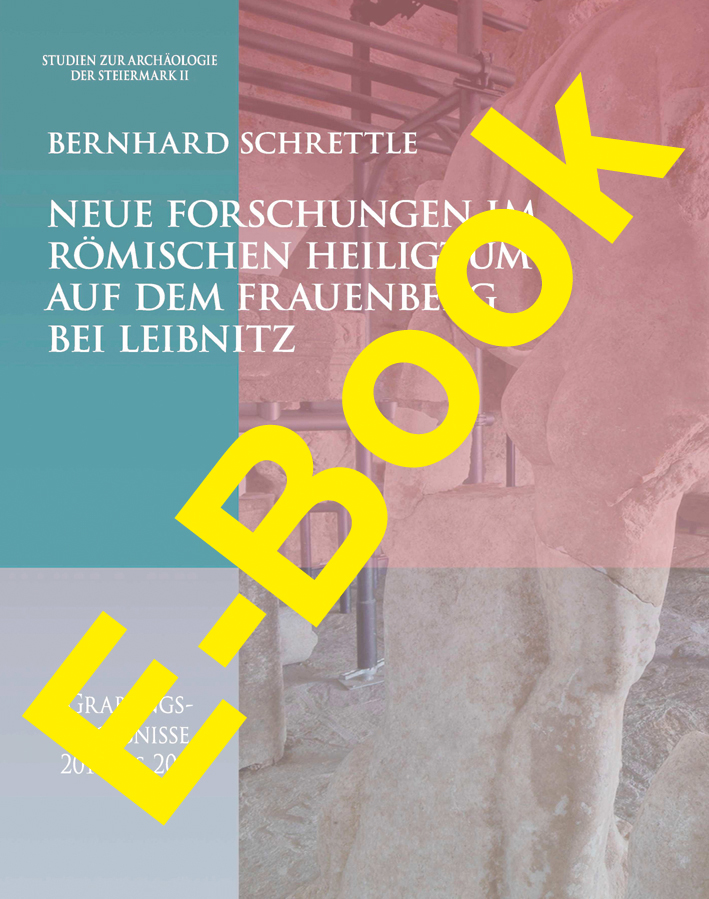 Schrettle, Bernhard : Neue Forschungen im römischen Heiligtum auf dem Frauenberg bei Leibnitz. Grabungsergebnisse 2013 - 2016