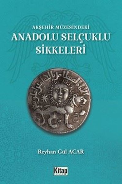 Acar, Reyhan Gül : Akşehir Müzesindeki Anadolu Selçuklu Sikkeleri Acar, Reyhan Gül : Akşehir Müzesindeki Anadolu Selçuklu Sikkeleri