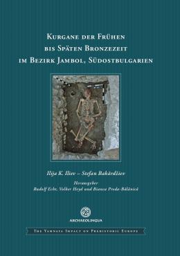 Bakărdžiev, Stefan - Ilija K. Iliev : Kurgane der frühen bis späten Bronzezeit im Bezirk Jambol, Südostbulgarien