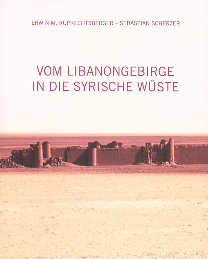 Ruprechtsberger, Erwin M. – Sebastian Scherzer : Vom Libanongebirge in die syrische Wüste. Hosn Sfiri, Palmyra, Qasr al-Hayr al-Sharqi Ruprechtsberger, Erwin M. – Sebastian Scherzer : Vom Libanongebirge in die syrische Wüste. Hosn Sfiri, Palmyra, Qasr al-Hayr al-Sharqi