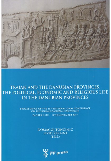 Tončinić, Domagoj – Livio Zerbini : Traian and the Danubian Provinces. The Political, Economic and Religious Life in the Danubian Provinces