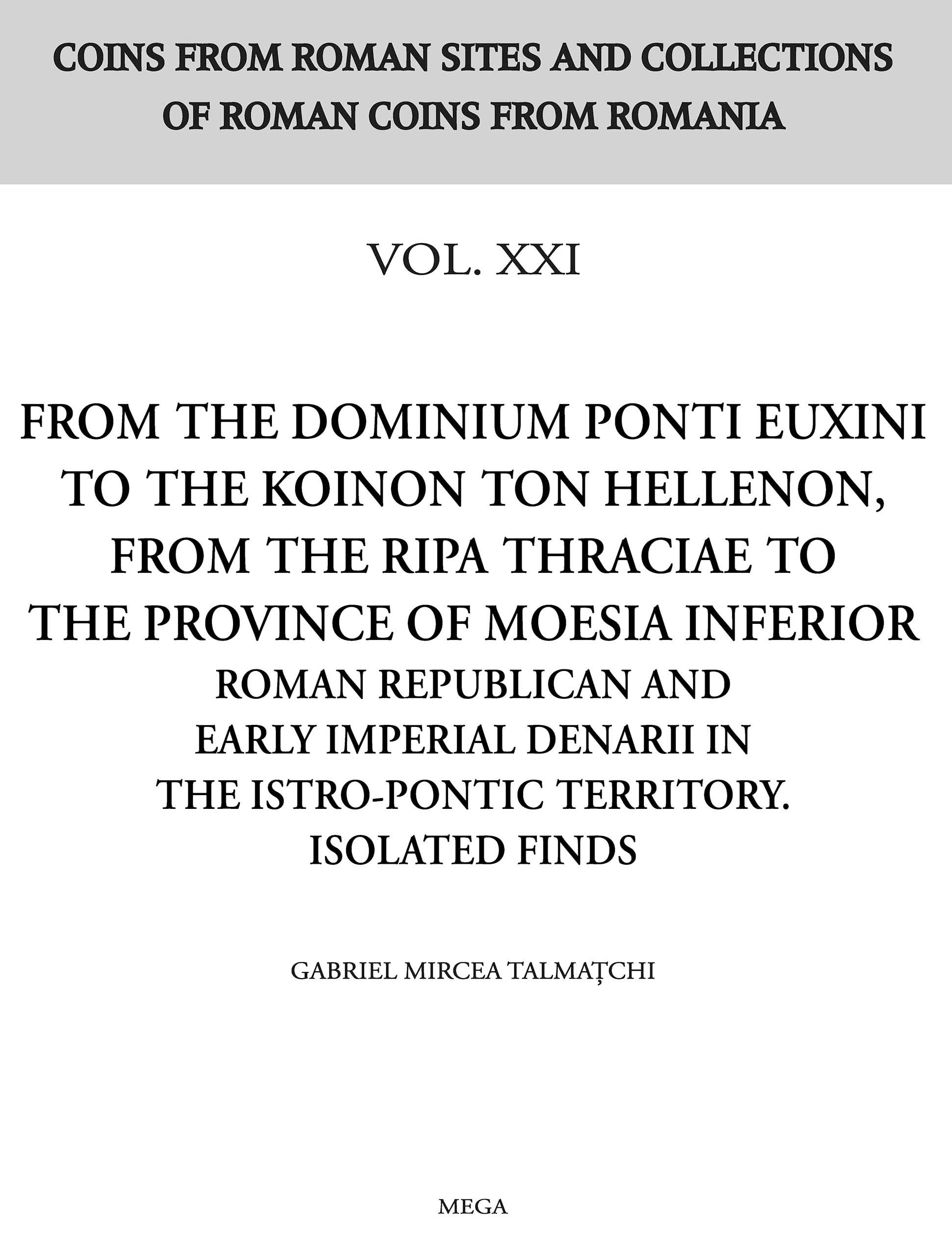 Talmațchi, Gabriel Mircea : From the Dominium Ponti Euxini to the Koinon ton Hellenon, from the Ripa Thraciae to the Province of Moesia Inferior. Roman Republican and Early Imperial Denarii in the Istro-Pontic Territory. Isolated finds