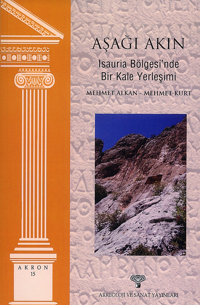 Alkan, Mehmet – Mehmet Kurt : Aşağı Akın. Isauria  Bölgesi'nde Bir Kale Yerleşimi