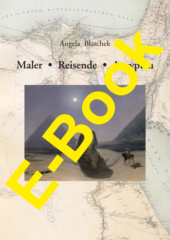 Blaschek, Angela - Maler – Reisende – Aegypten. Die Wahrnehmung des Alten Ägypten im 19. Jahrhundert anhand von Malern als Reisebegleiter berühmter Persönlichkeiten