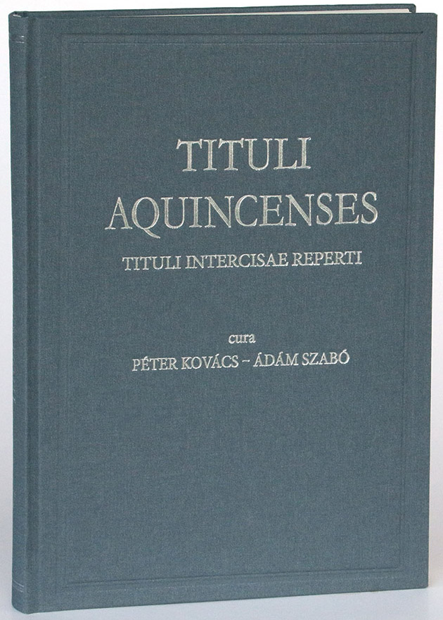 Alföldy(†), Géza – Péter Kovács – Ádám Szabó – Bence Fehér : Tituli Aquincenses V: Tituli Intercisae reperti Alföldy(†), Géza – Péter Kovács – Ádám Szabó – Bence Fehér : Tituli Aquincenses V: Tituli Intercisae reperti