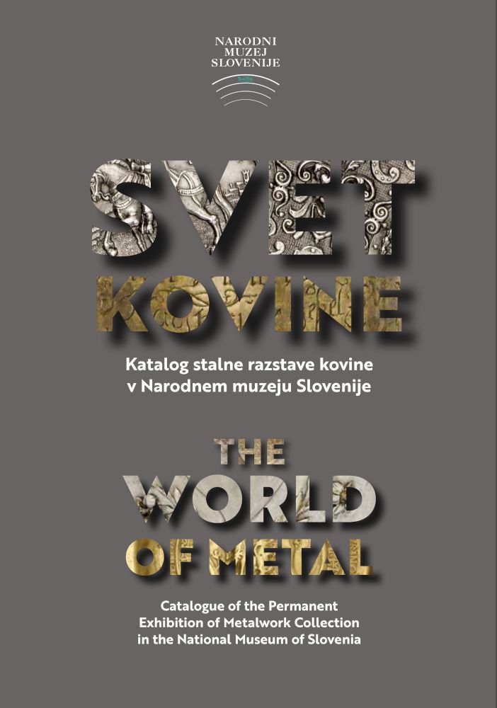 Oitzl, Gašper : The World of Metal. Catalogue of the Permanent Exhibition of Metalwork Collection in the National Museum of Slovenia