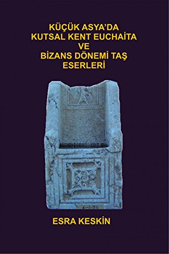 Keskin, Esra : Küçük Asya'da kutsal kent Euchaita ve Bizans dönemi taş eserleri / The holy city Euchaita in Asia Minor and the stoneworks of Byzantine period Keskin, Esra : Küçük Asya'da kutsal kent Euchaita ve Bizans dönemi taş eserleri / The holy city Euchaita in Asia Minor and the stoneworks of Byzantine period