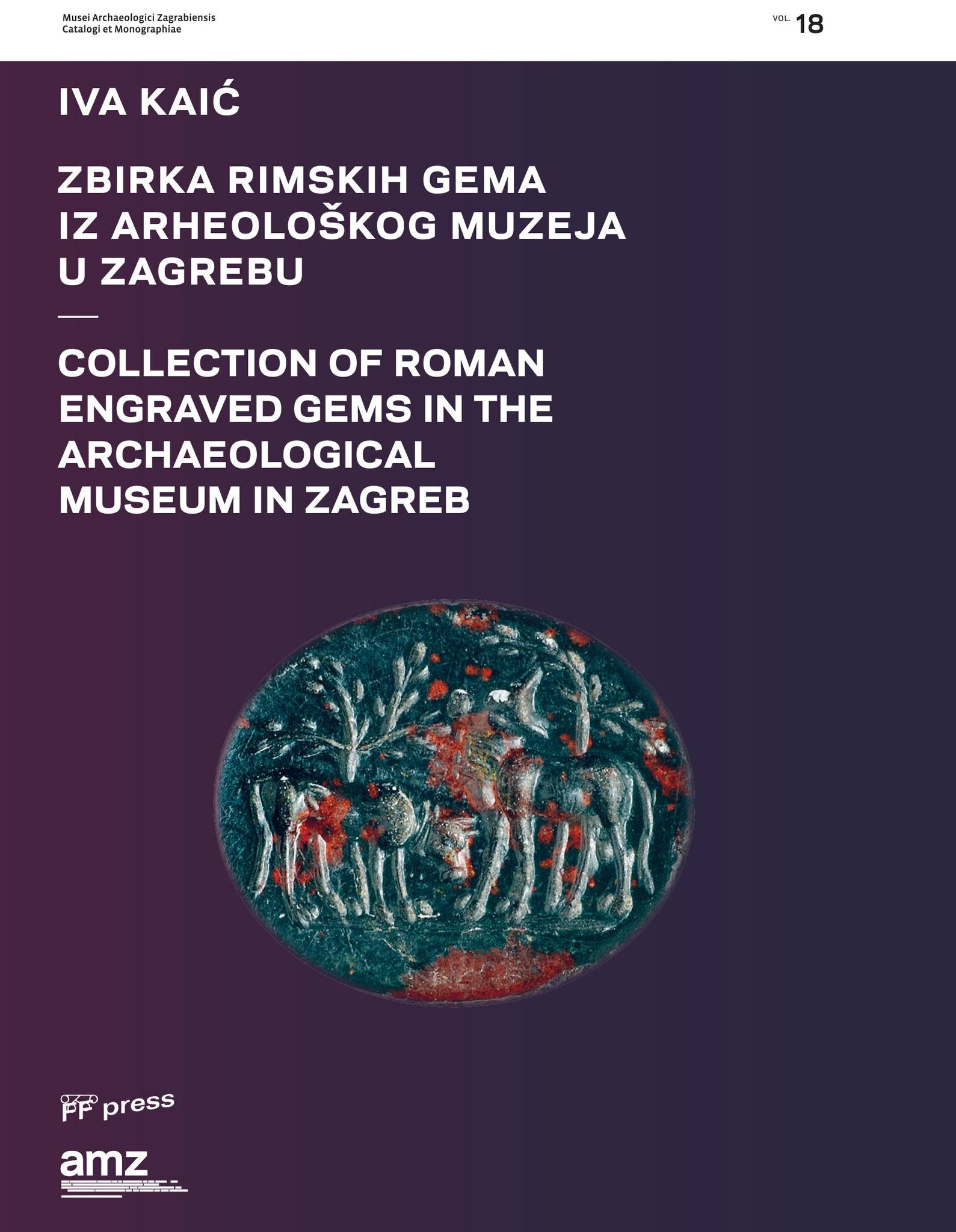 Kaić, Iva : Collection of Roman Engraved Gems in the Archaeological Museum Zagreb / Zbirska Rimskih Gema iz Arheološkog Muzeja u Zagrebu
