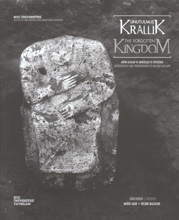 Akar, Murat – Hélène Maloigne : Unutulmuş Krallık. Antik Alalah'ta arkeoloji ve fotoğraf/ The Forgotten Kingdom. Archaeology and Photography at Ancient Alalakh