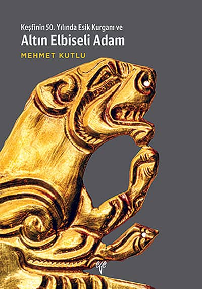 Kutlu, Mehmet : Keşfinin 50. Yılında Esik Kurganı ve Altın Elbiseli Adam Kutlu, Mehmet : Keşfinin 50. Yılında Esik Kurganı ve Altın Elbiseli Adam