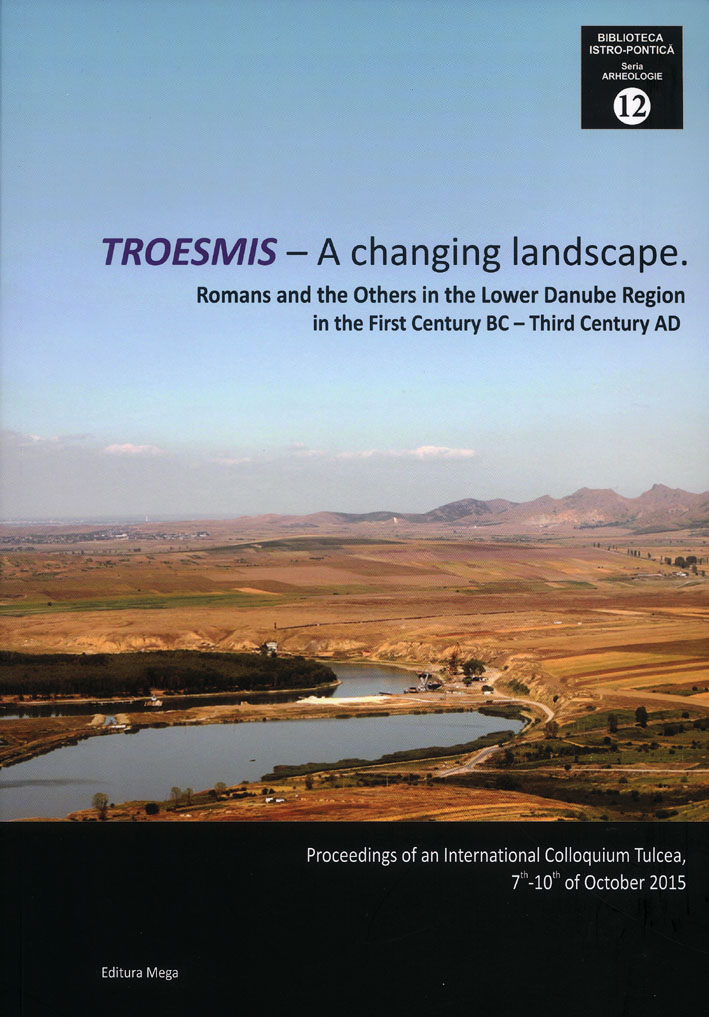 Alexandrescu, Cristina-Georgeta; Troesmis – a changing landscape. Romans and the Others in the Lower Danube Region in the First Century BC - Third Century AD