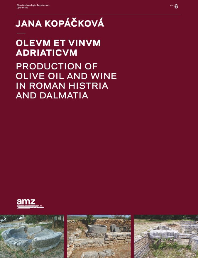 Kopáčková, Jana : Oleum et Vinum Adriaticum. Production of Olive Oil and Wine In Roman Histria and Dalmatia   Arheološki muzej u Zagrebu