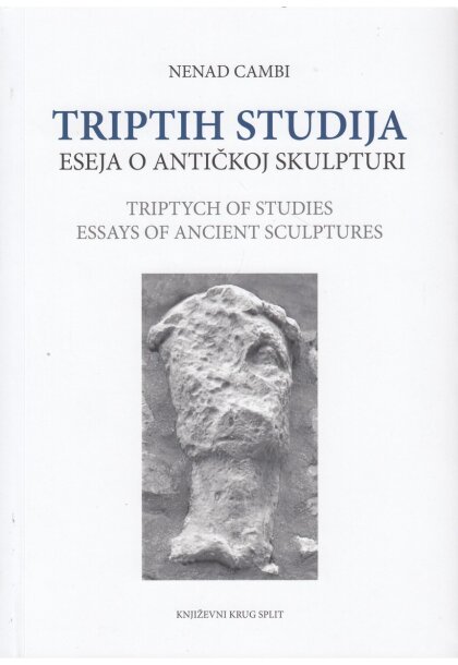 Cambi, Nenad : Triptych of Studies. Essays of Ancient Sculptures / Triptih Studija: Eseji o antičkoj skulpturi