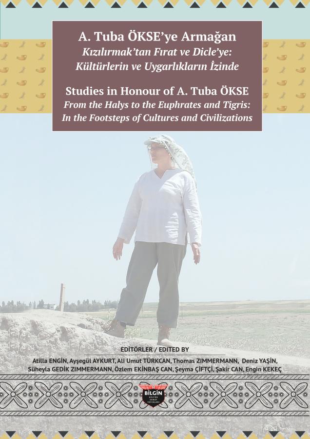 Studies in Honour of A. Tuba Ökse. From the Halys to the Euphrates and Tigris: In the Footsteps of Cultures and Civilizations / A. Tuba Ökse'ye Armağan. Kızılırmak'tan Fırat Ve Dicle'ye: Kültürlerin Ve Uygarlıkların İzinde